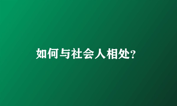如何与社会人相处？
