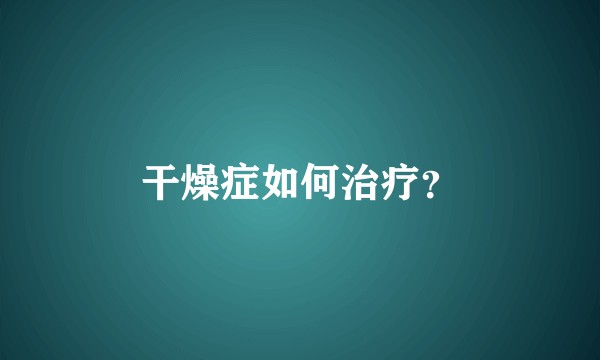 干燥症如何治疗？