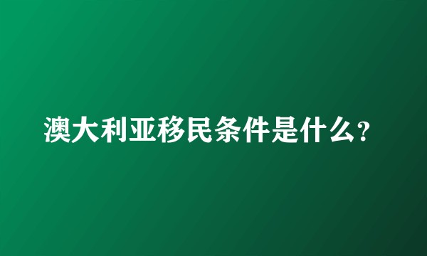 澳大利亚移民条件是什么？