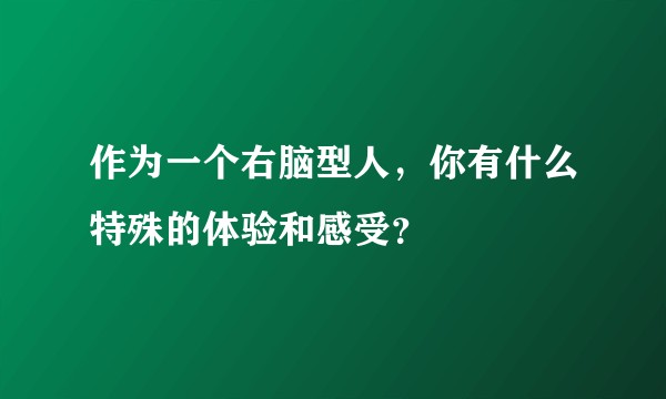 作为一个右脑型人，你有什么特殊的体验和感受？
