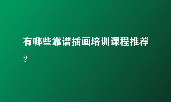 有哪些靠谱插画培训课程推荐？