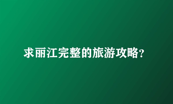 求丽江完整的旅游攻略？