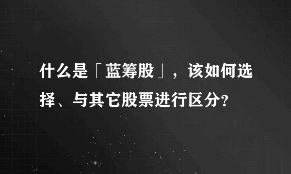 什么是「蓝筹股」，该如何选择、与其它股票进行区分？