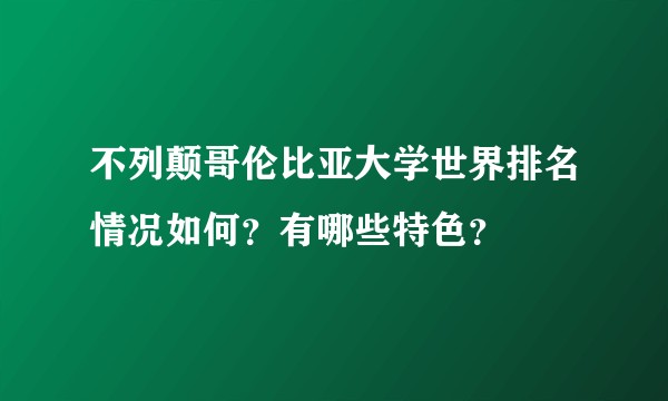 不列颠哥伦比亚大学世界排名情况如何？有哪些特色？