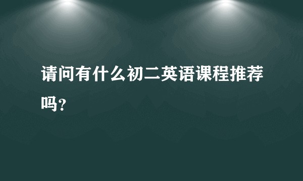 请问有什么初二英语课程推荐吗？