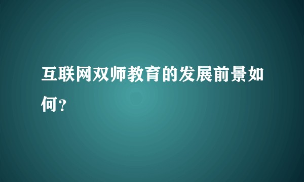 互联网双师教育的发展前景如何?