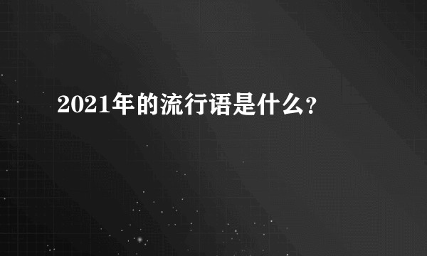 2021年的流行语是什么？