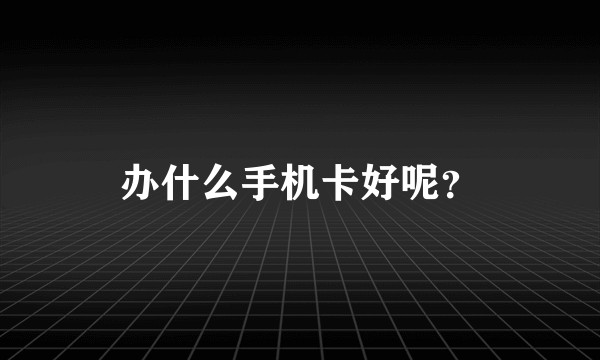 办什么手机卡好呢？