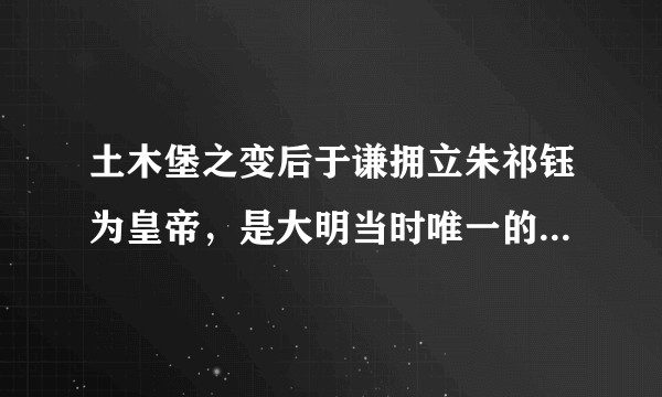 土木堡之变后于谦拥立朱祁钰为皇帝，是大明当时唯一的选择吗？