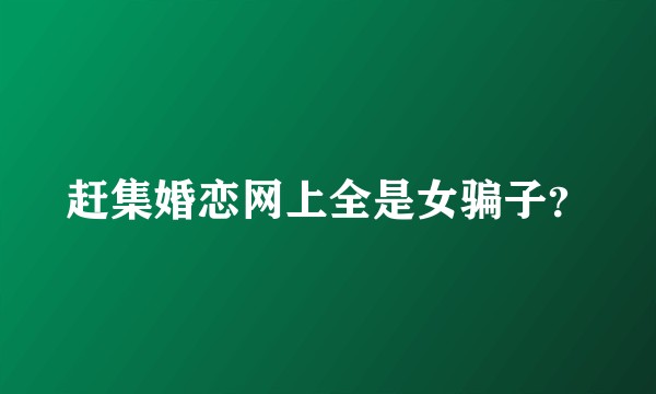 赶集婚恋网上全是女骗子?