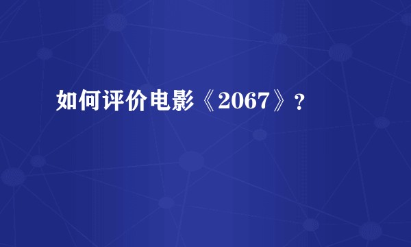 如何评价电影《2067》？