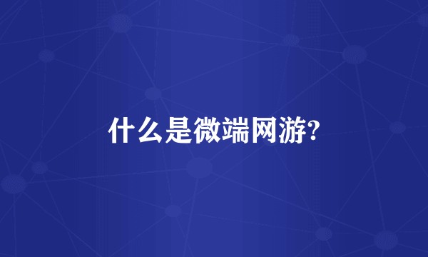 什么是微端网游?