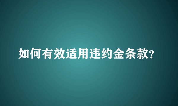 如何有效适用违约金条款？