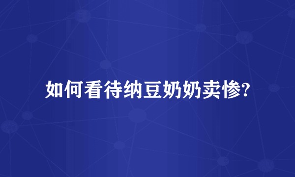如何看待纳豆奶奶卖惨?