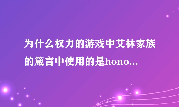 为什么权力的游戏中艾林家族的箴言中使用的是honor一词而不是honour?