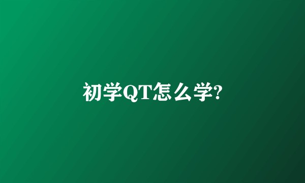 初学QT怎么学?