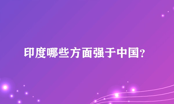 印度哪些方面强于中国？