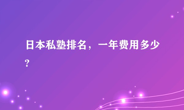 日本私塾排名，一年费用多少?