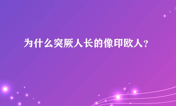 为什么突厥人长的像印欧人？