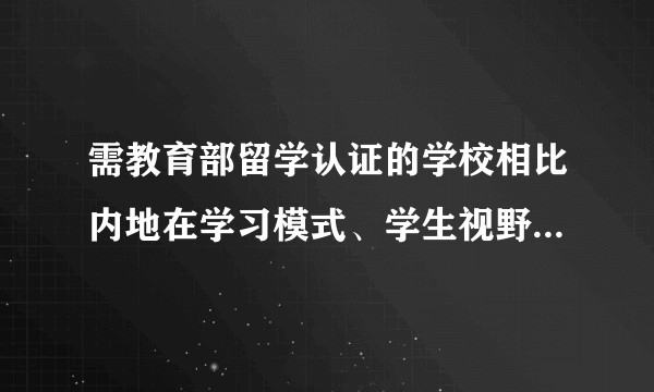 需教育部留学认证的学校相比内地在学习模式、学生视野等方面各自具有哪些优势与长处？