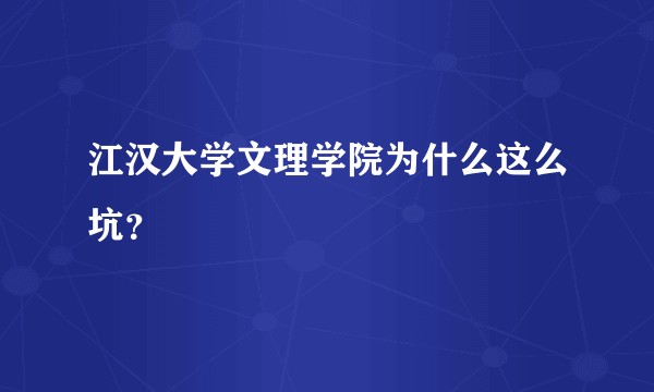 江汉大学文理学院为什么这么坑？