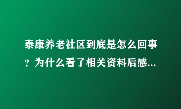 泰康养老社区到底是怎么回事？为什么看了相关资料后感觉很抵触？