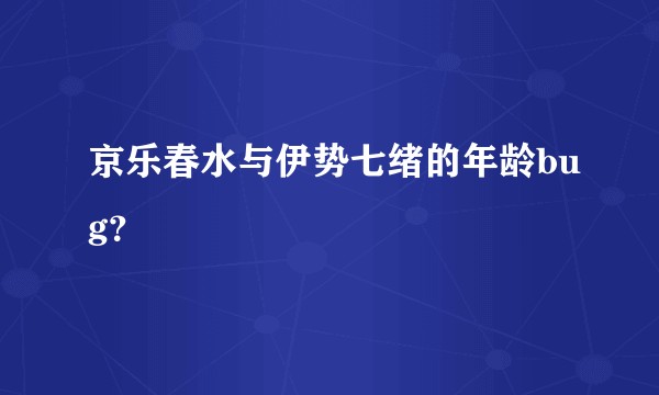 京乐春水与伊势七绪的年龄bug？