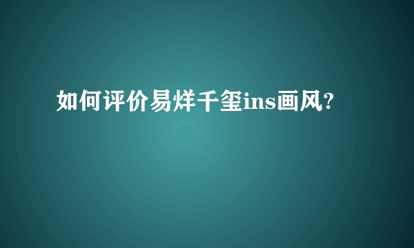 如何评价易烊千玺ins画风?