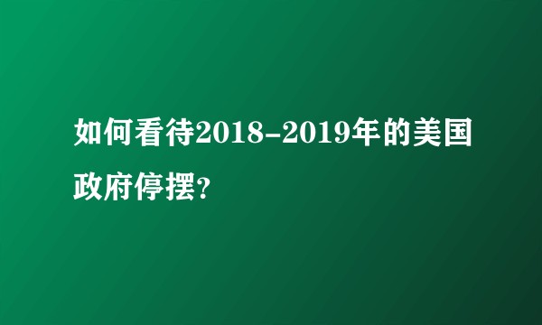 如何看待2018-2019年的美国政府停摆？