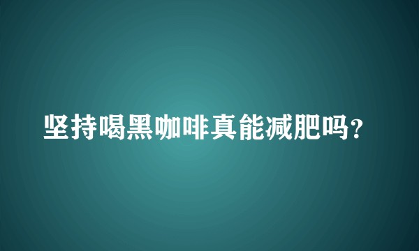 坚持喝黑咖啡真能减肥吗?