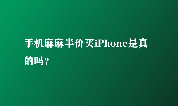 手机麻麻半价买iPhone是真的吗？