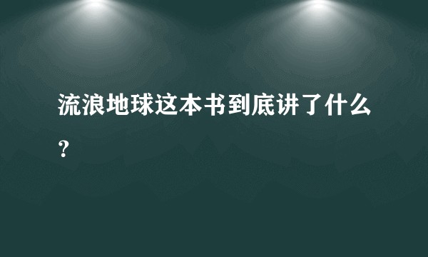 流浪地球这本书到底讲了什么？