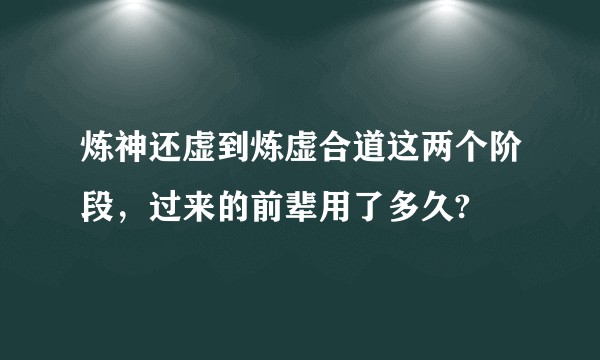 炼神还虚到炼虚合道这两个阶段，过来的前辈用了多久?