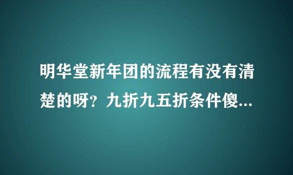 明华堂新年团的流程有没有清楚的呀？九折九五折条件傻傻分不清。咸鱼好多代拍，靠谱吗?毕竟挺贵的 ？