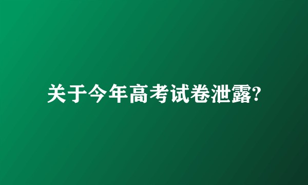 关于今年高考试卷泄露?