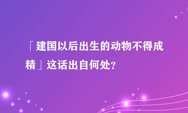 「建国以后出生的动物不得成精」这话出自何处?