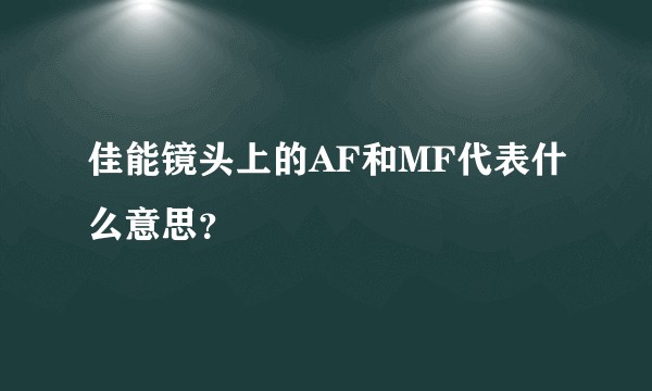 佳能镜头上的AF和MF代表什么意思？