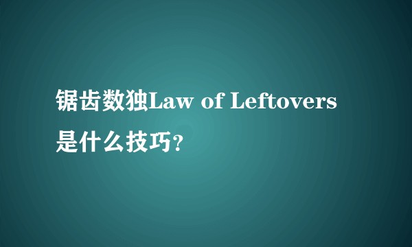 锯齿数独Law of Leftovers是什么技巧？