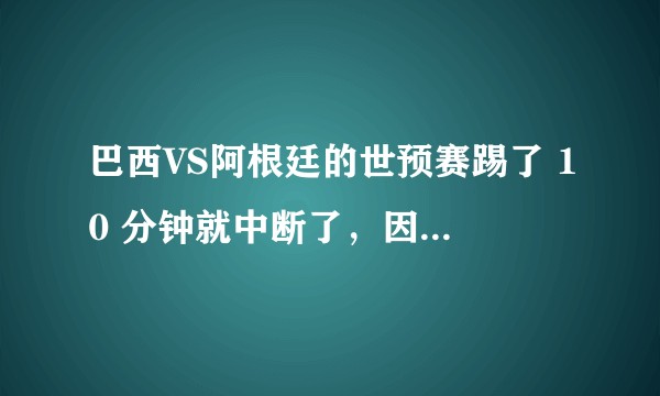 巴西VS阿根廷的世预赛踢了 10 分钟就中断了，因为疫情防控这么做应该吗？之前为啥没沟通好？