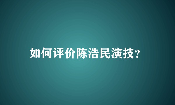 如何评价陈浩民演技?