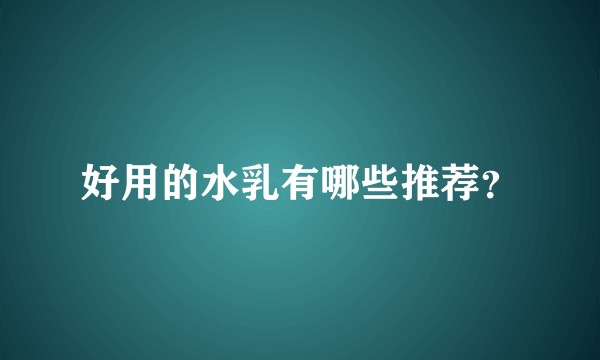 好用的水乳有哪些推荐？