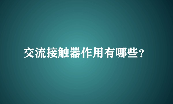交流接触器作用有哪些？