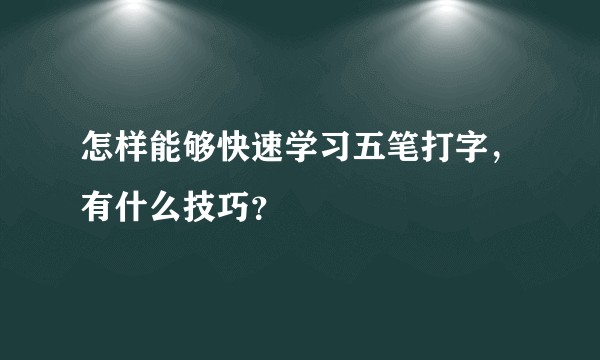 怎样能够快速学习五笔打字，有什么技巧？