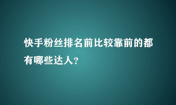 快手粉丝排名前比较靠前的都有哪些达人？