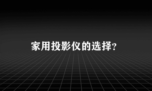 家用投影仪的选择？