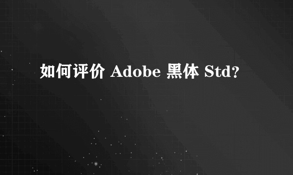 如何评价 Adobe 黑体 Std？