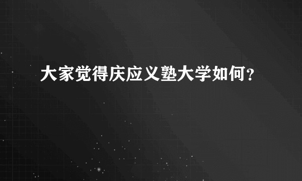 大家觉得庆应义塾大学如何？