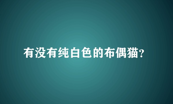 有没有纯白色的布偶猫？