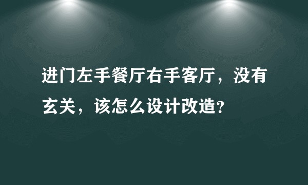 进门左手餐厅右手客厅，没有玄关，该怎么设计改造？