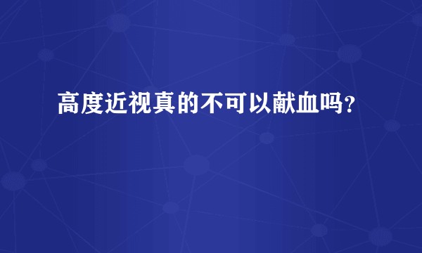 高度近视真的不可以献血吗？